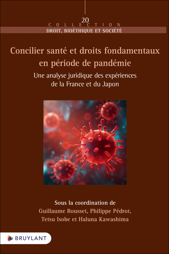 Santé et droits fondamentaux en période de pandémie . Une analyse juridique des expériences de la France et du Japon (avec Guillaume Rousset, Tetsu Isobe et Haluna Kawashima ) , éd. Bruylant , 2024.